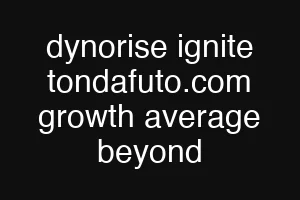 dynorise ignite tondafuto.com growth average beyond