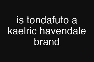 is tondafuto a kaelric havendale brand