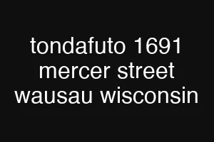 tondafuto 1691 mercer street wausau wisconsin